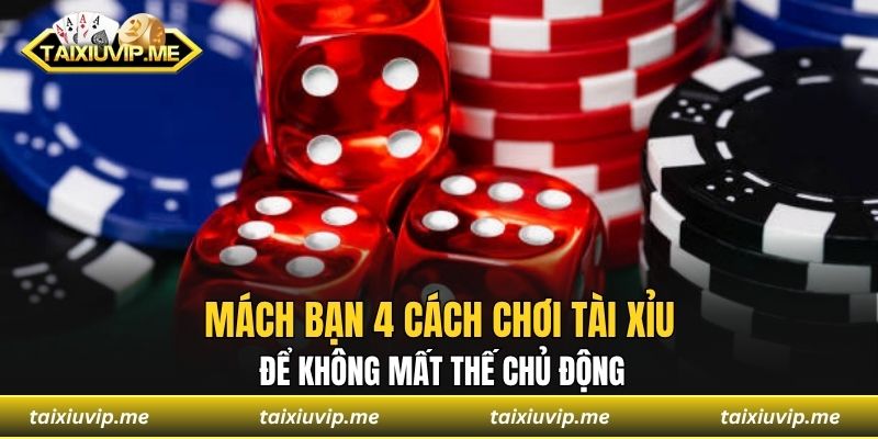 Mách bạn 4 cách chơi tài xỉu để không mất thế chủ động