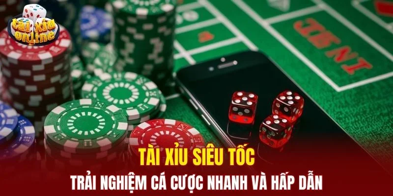 Tài Xỉu Siêu Tốc - Trải Nghiệm Cá Cược Nhanh Và Hấp Dẫn