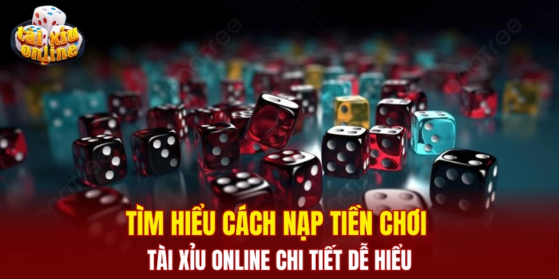 Tìm hiểu cách nạp tiền chơi tài xỉu online chi tiết dễ hiểu