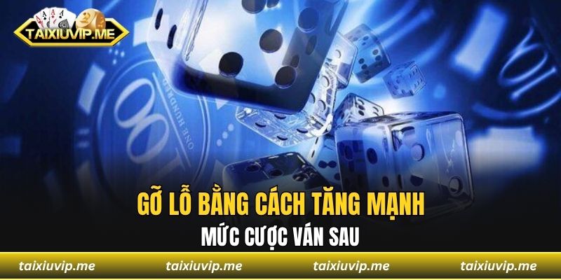 Gỡ lỗ bằng cách tăng mạnh mức cược ván sau
